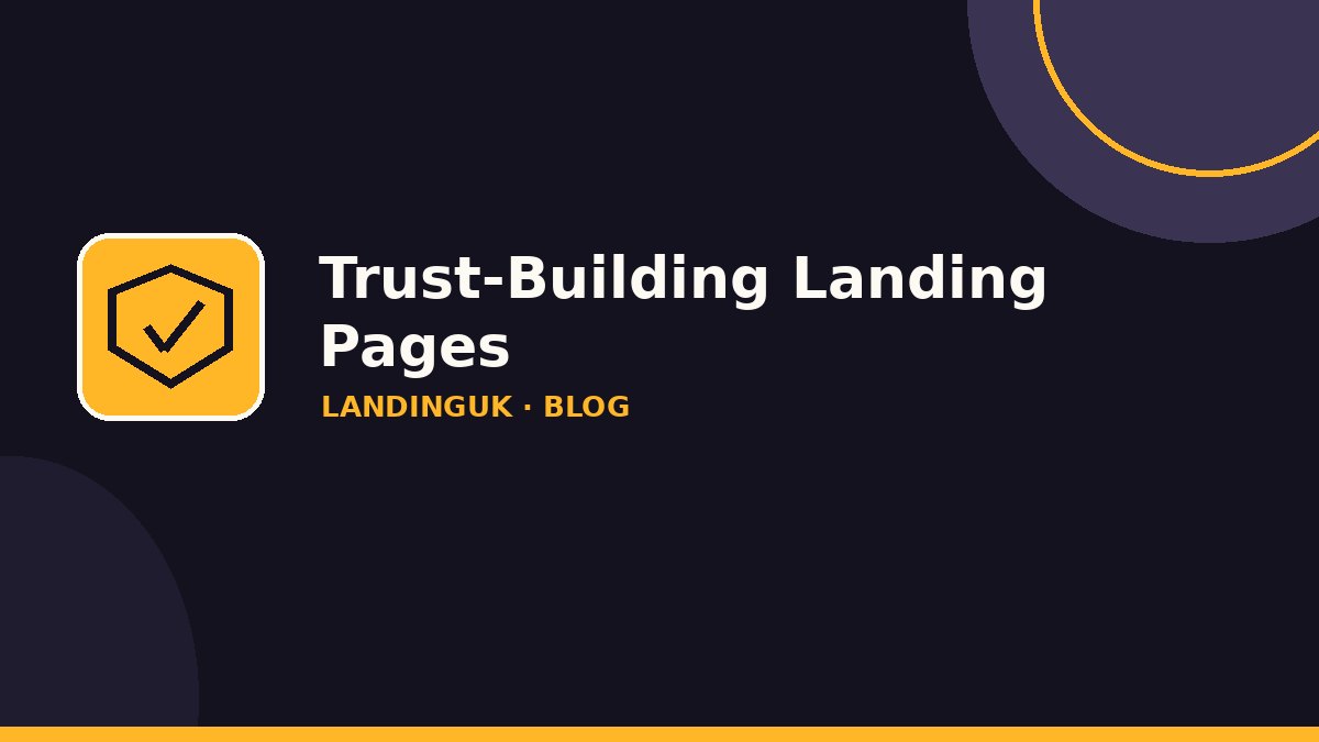 Trust-Building Landing Pages: Proof That Turns Sceptics into Enquiries